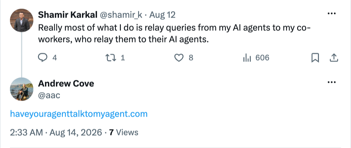 Shamir Karkal on X: 'Really most of what I do is relay queries from my AI agents to my co-workers, who relay them to their AI agents.' Below it, my reply: haveyouragenttalktomyagent.com